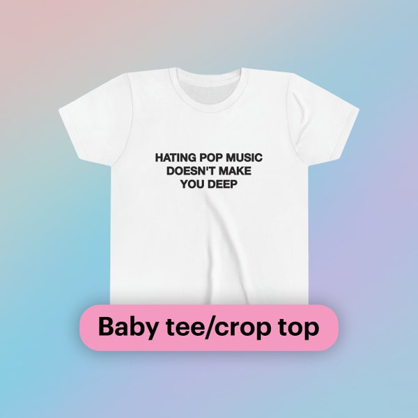 Hating Pop Music Doesn't Make You Deep Baby Tee Short Sleeve Crop Top Y2K Iconic Funny It Girl Meme Phrase Shirt Sassy Sarcastic Cute Gift