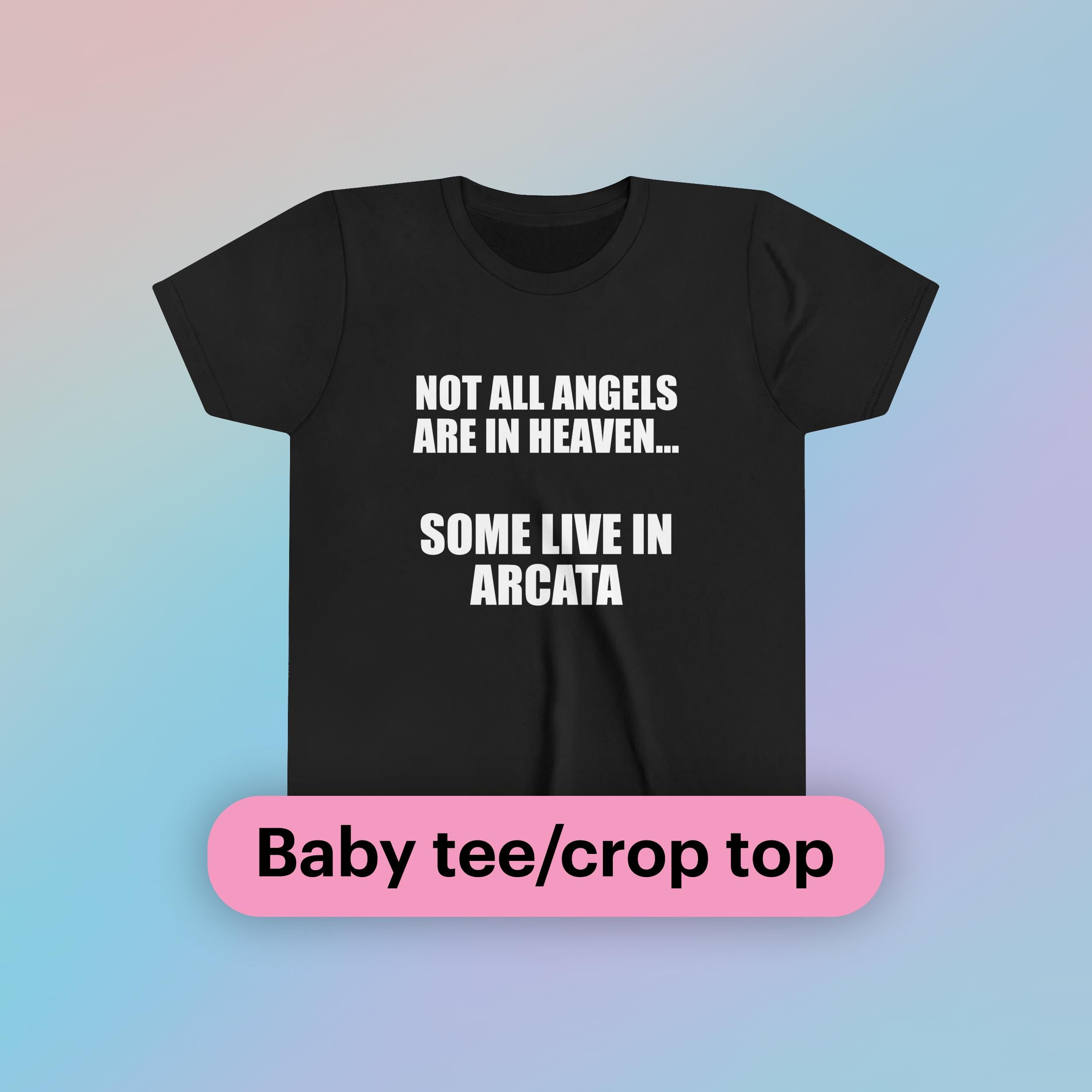 Not All Angels Are in Heaven Some Live in Arcata Baby Tee Short