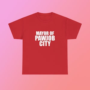Mayor Of Pawjob City Unisex Heavy Cotton Tee Y2K Shirt Iconic Funny Meme Club Party Bar Cute Top Viral Edgy Sassy Sarcastic Chaotic Gift