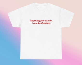 Anything You Can Do I Can Do Bleeding Unisex Heavy Cotton Tee Y2K Iconic It Girl Meme Shirt Sassy Sarcastic Chaotic Unhinged Cute Top Gift