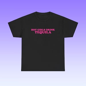 Hot Girls Drink Tequila Unisex Heavy Cotton Tee Y2K Iconic Funny It Girl Meme Shirt Sassy Sarcastic Chaotic Unhinged Party Bar Cute Top Gift