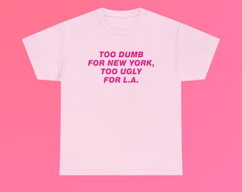 Too Dumb for New York, Too Ugly for L.A. Pink Text Unisex Heavy Cotton Tee Gift Funny NYC LAX Los Angeles Trendy Slogan Quote Phrase Shirt