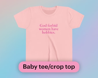 God Forbid Women Have Hobbies Baby Tee Short Sleeve Crop Y2K Iconic Funny It Girl Meme Phrase Shirt Sassy Sarcastic Unhinged Chaotic Gift