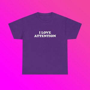 I Love Attention Unisex Heavy Cotton Tee Y2K Iconic Funny It Girl Meme Shirt Sassy Sarcastic Edgy Trendy Cute Top Chaotic Unhinged Gift