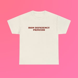 Iron Deficiency Princess Unisex Heavy Cotton Tee Gift Iconic Shirt Y2K Anemia Funny Sassy Unhinged Chaotic Viral TikTok Quote Trendy Slogan