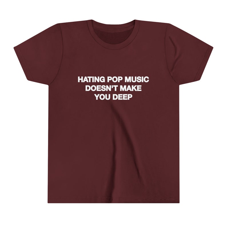 Hating Pop Music Doesn't Make You Deep Baby Tee Short Sleeve Crop Top Y2K Iconic Funny It Girl Meme Phrase Shirt Sassy Sarcastic Cute Gift Maroon