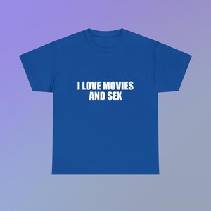 I Love Movies And Sex Unisex Heavy Cotton Tee Y2K Shirt Iconic Funny Meme Club Party Bar Cute Top Viral Edgy Sassy Sarcastic Chaotic Gift