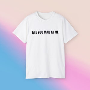 Are You Mad at Me Unisex Ultra Cotton Tee Y2K Funny Sassy Sarcastic Quote for Girls Delusional Unhinged Meme Gen Z Viral Phrase Slogan