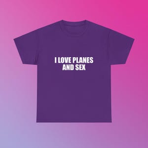I Love Planes And Sex Unisex Heavy Cotton Tee Y2K Shirt Iconic Funny Meme Club Party Bar Cute Top Viral Edgy Sassy Sarcastic Chaotic Gift