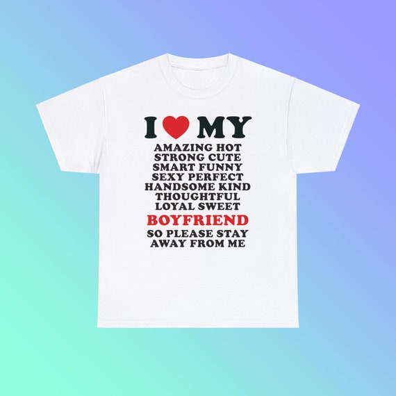 I Love My Amazing Hot Boyfriend so Please Stay Away From Me Unisex Heavy Cotton Tee Heart Funny Romantic Couple Meme Shirt Viral Quote Etsy Canada