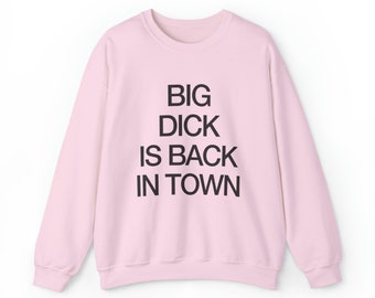 Big Dick is Back in Town Unisex Heavy Blend Cotton Sweatshirt Funny Random Dirty Adult Meme Jokes Anime Humor Unhinged Sarcastic Viral Quote Etsy