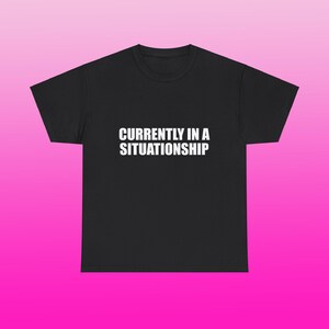 Currently In A Situationship Unisex Heavy Cotton Tee Y2K Shirt Iconic Funny Meme Club Party Bar Cute Top Viral Edgy Sassy Sarcastic Gift