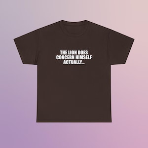 The Lion Does Concern Himself Actually Unisex Heavy Cotton Tee Y2K Shirt Edgy Men's Humor Sarcastic Chaotic Unhinged Top Witty Meme Gift