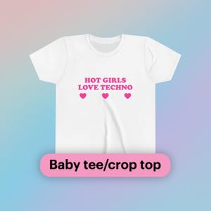 May include: White baby tee or crop top with the text "HOT GIRLS LOVE TECHNO" in pink letters and four pink hearts.