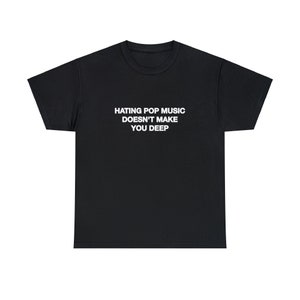 Hating Pop Music Doesn't Make You Deep Unisex Heavy Cotton Tee Y2K Iconic Funny It Girl Meme Cute Top Shirt Sassy Unhinged Sarcastic Gift Black