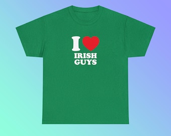 I Love Irish Guys Unisex Heavy Cotton Tee Heart Y2K Funny Cute Romantic Meme Phrase Shirt Graphic Chaotic Ireland Witty Viral Quote