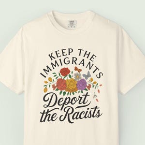 Keep the Immigrants Deport the Racists Shirt, Anti Racism Floral Tee, Progressive Political Statement T-Shirt, Immigrants Tee