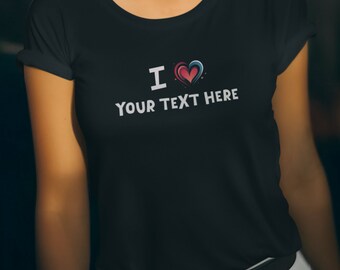 Custom "I Love ______" t-shirt, Custom Women's Fitted/Favorite Tee
