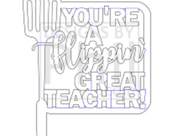 Flippin Great Teacher Laser cut pattern only - not a physical item
