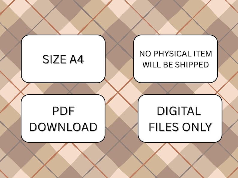 Peut inclure: Quatre rectangles blancs aux coins arrondis sont affich&eacute;s sur un fond &agrave; carreaux. Les bo&icirc;tes contiennent le texte suivant : "SIZE A4", "NO PHYSICAL ITEM WILL BE SHIPPED", "PDF DOWNLOAD" et "DIGITAL FILES ONLY".
