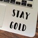 Stay Gold Laptop Sticker, MacBook Decal, Preppy Tumblr Sticker, Stay Gold, Quote Decal, Vinyl Sticker, Tablet Car Sticker, Yeti Cup Decal