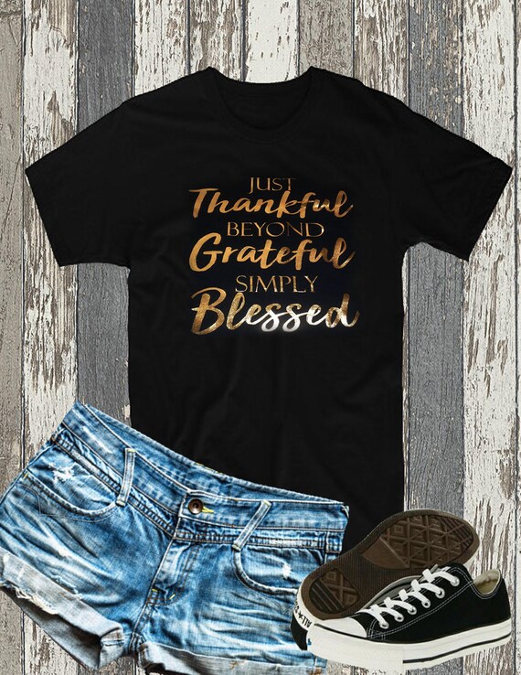 Just Thankful - Beyond Grateful - Simply Blessed - Everyday Shirt - Moms Gift - Gold Shirt - Black Shirt  - Church Shirt - Any Day Tee Shirt