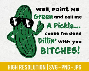 Paint me green, call me a pickle, done Dillin' with you svg, Dill Pickle SVG, Funny Pickle, Pickle sunglasses | Digital Files PNG for Cricut