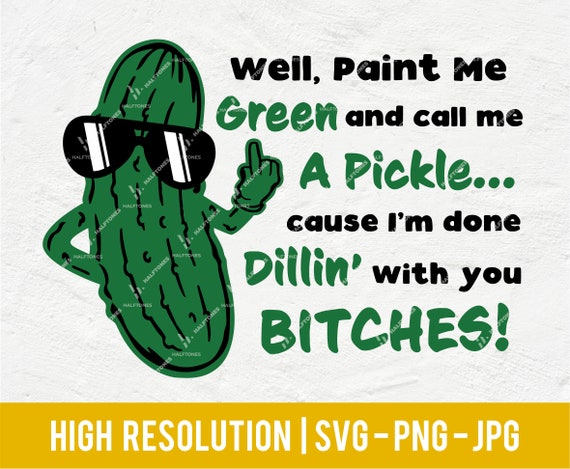 Paint Me Green And Call Me A Pickle Bitches Funny T-Shirt Paint Me Green And Call Me A Pickle Bitches Funny T-Shirt