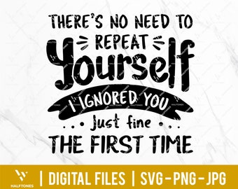 There's No Need To Repeat Yourself I Ignored You svg, funny saying svg, I don't care svg, introvert svg | Digital Cut files for Cricut
