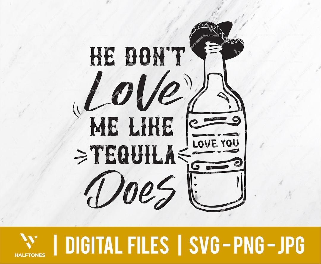 He Don't Love Me Like Tequila Does Svg, Cinco De Mayo Svg, Funny Tequila Svg, Mexico Festival