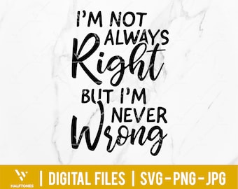 I'm not always right but I'm never wrong svg, Girl funny saying svg, Mrs. always right svg, funny quotes svg, Funny wife svg | Digital files