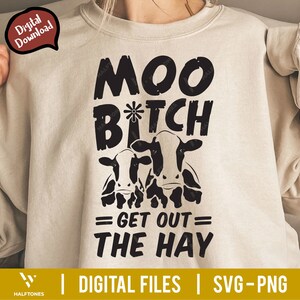 May include: A beige sweatshirt with a black graphic that reads "MOO BITCH GET OUT THE HAY" with cow illustrations. The words "Digital Download" are in a speech bubble in the upper left corner. The bottom of the image has the text "DIGITAL FILES | SVG-PNG".