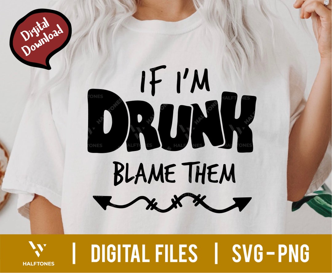 If I'm Drunk Blame Them SVG, If Drunk Return to Friend Svg, Drinking