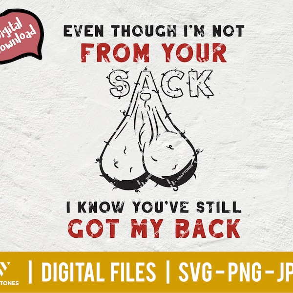 Even Though I'm Not From Your Sack svg, I know you've still got my back svg, father's day svg, funny saying svg, best dad ever |Digital file