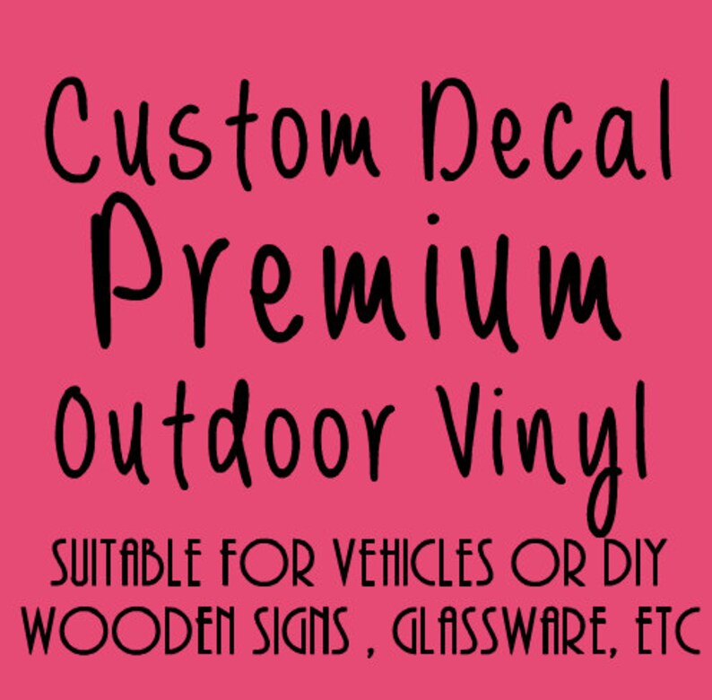 May include: Custom Decal Premium Outdoor Vinyl, suitable for vehicles or DIY wooden signs, glassware, etc.