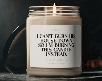 I Can't Burn His House Down So I'm Burning This Candle Instead - Breakup Gift - Funny Candle - Unique Funny Gift  - Scented Soy Candle 9oz