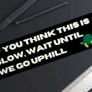 If you think this is slow, wait until we go up hill Sticker, Funny Bumper sticker, Car Decal, Funny Bumper decal, waterproof outdoor sticker