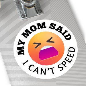 My Mom said I can’t speed sticker, Round Vinyl Sticker, Funny Bumper sticker, funny car decal, car window decal, slow car sticker, emoji