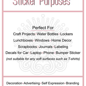 May include: A white and gray graphic with the text "Sticker Purposes" in pink. The graphic lists various uses for stickers, including craft projects, water bottles, lockers, lunchboxes, windows, home decor, scrapbooks, journals, labeling, decals for cars, laptops, phones, and bumper stickers. The graphic also states that stickers are not suitable for soft surfaces such as T-shirts. The graphic also lists uses for stickers such as decoration, advertising, self-expression, branding, merchandise, labels, and creating interest.