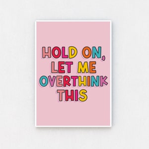 Hold on Let Me Overthink This | Funny Quote Print | Brightly Colour Wall Art Home Decor Poster | Gift for Friend | Office Humour | A4 Prints