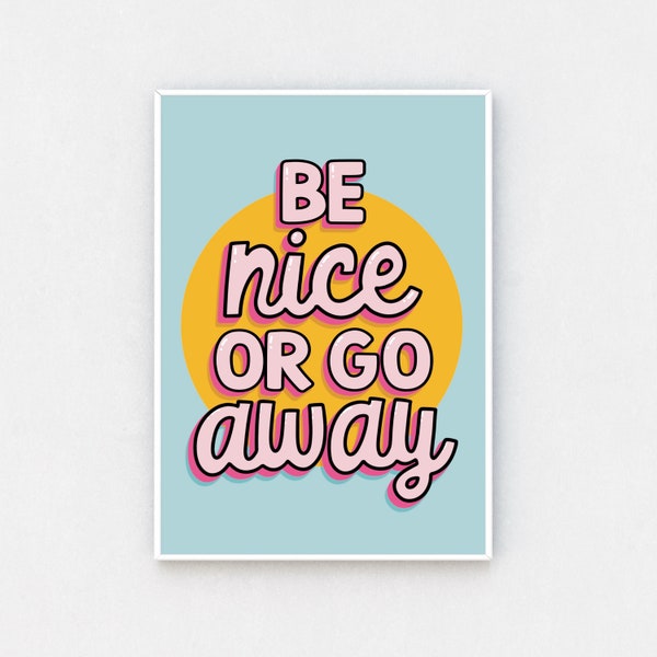 Be Nice or Go Away | Positive Wall Art Print | Colourful Typography Poster | Hallway Artwork | Digitally Drawn Design | Inspirational Quote