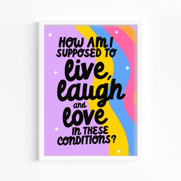 Funny Quote Print | How Am I Supposed to Live Laugh and Love in These Conditions | Wall Poster | Rainbow Wall Art | TikTok | Home Decor | A4