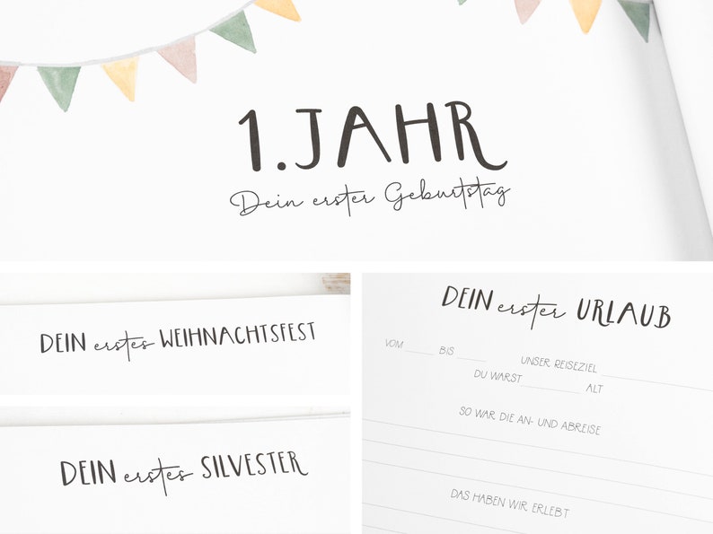 May include: A white page with black text that says "1. JAHR Dein erster Geburtstag" and "DEIN erster URLAUB". There are sections for "VOM", "BIS", "DU WARST", "UNSER REISEZIEL", "ALT", "SO WAR DIE AN- UND ABREISE", and "DAS HABEN WIR ERLEBT". There is also a section that says "DEIN erster WEIHNACHTSFEST" and "DEIN erster SILVESTER".
