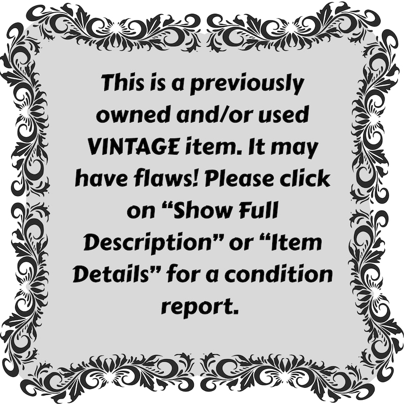 May include: A light gray rectangular sign with a black ornate floral border. The text reads: This is a previously owned and/or used VINTAGE item. It may have flaws! Please click on &ldquo;Show Full Description&rdquo; or &ldquo;Item Details&rdquo; for a condition report.