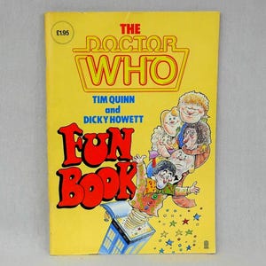 May include: A vintage "Doctor Who Fun Book" with a yellow cover. The title is in red and the book features cartoon illustrations of characters and a TARDIS. The cover also includes the text "Tim Quinn and Dicky Howett".