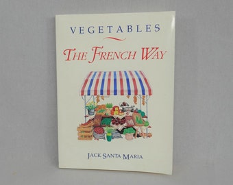 Vegetables: The French Way (1989) by Jack Santa Maria - Recipes - Vintage 1980s Cookbook Cook Book