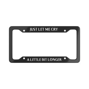 Just Let Me Cry A Little Bit Longer Emo License Plate Frame Elder Millenial Scene Emo Anxiety Goth Car Accessories Y2K Funny Fall Out ramore