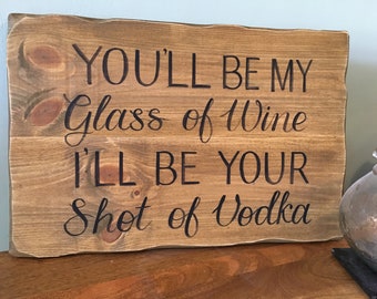 You be my glass of wine, I'll be your shot of whiskey vodka wood wedding sign  Open bar wedding sign rustic wedding wine lover decor signs