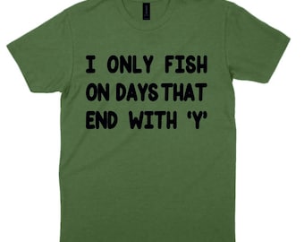 Funny Fishing T-Shirt, "I Only Fish on Days That End With Y"