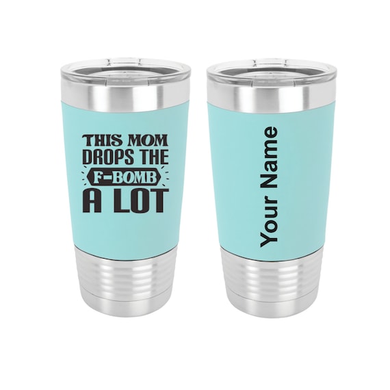 Double Insulated Tumbler 20 oz., This Mom Drops The F-Bomb A Lot, Funny Engraved Tumblers, Humor Tumbler, Sarcastic Tumbler